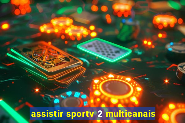 assistir sportv 2 multicanais